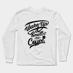 Wake up smell the coffee, coffee slogan black letters Long Sleeve T-Shirt